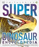 Super Dinosaur Encyclopedia The Biggest Fastest Coolest Prehistoric Creatures Super Encyclopedias
