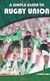 A Simple Guide to Rugby Union: A simple guide to the rules of Rugby Union