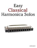 Easy Classical Harmonica Solos Featuring Music Of Beethoven Mozart Vivaldi Handel And Other Composers