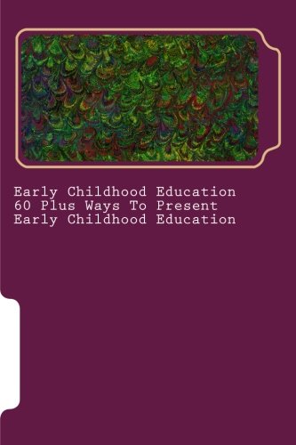 Cover of Early Childhood Education 60 Plus Ways to Present Early Childhood Education