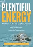Plentiful Energy The Story Of The Integral Fast Reactor The Complex History Of A Simple Reactor Technology With Emphasis On Its Scientific Bases For Nonspecialists