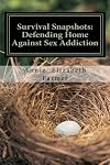 SURVIVAL SNAPSHOTS: DEFENDING HOME AGAINST SEX ADDICTION