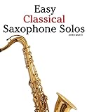 Easy Classical Saxophone Solos For Alto Baritone Tenor Soprano Saxophone Player Featuring Music Of Mozart Handel Strauss Grieg And Other Composers
