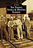 The Toledo, Peoria & Western Railway (Images of Rail)