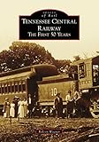 Tennessee Central Railway: The First 50 Years (Images of Rail)