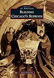 Building Chicagos Subways Images Of America