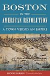 Boston in the American Revolution: A Town versus an Empire (Military)