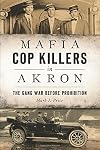 Mafia Cop Killers in Akron: The Gang War before Prohibition (True Crime)
