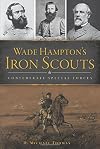 Wade Hampton's Iron Scouts: Confederate Special Forces (Civil War Series)
