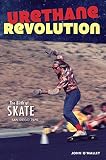 Urethane Revolution The Birth Of Skatesan Diego 1975 Sports