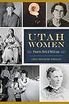 Utah Women: Pioneers, Poets and Politicians (American Heritage)