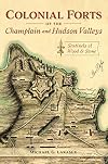 Colonial Forts of the Champlain and Hudson Valleys: Sentinels of Wood and Stone