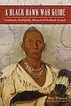 Black Hawk War Guide, A: Landmarks, Battlefields, Museums & Firsthand Accounts (Military)