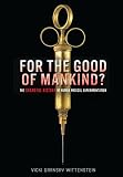 For The Good Of Mankind The Shameful History Of Human Medical Experimentation
