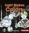 Light Makes Colors (First Step Nonfiction: Light and Sound)