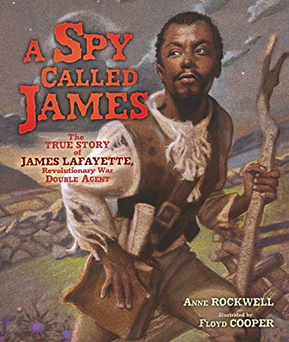 A spy called James : the true story of James Lafayette, Revolutionary War double agent / Anne Rockwell ; illustrated by Floyd Cooper