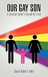 Our Gay Son: A Christian Father's Search for Truth