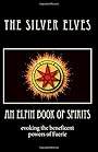 An Elfin Book of Spirits: Evoking the Beneficent Powers of Faerie - The Silver Elves