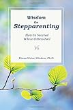 Wisdom On Stepparenting How To Succeed Where Others Fail