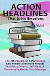 ACTION HEADLINES That Drive Emotions - Volume 4: The 4th Volume of 4,999 Unique Powerful Keyword Phrases That Paint Dreams, Sell Ideas, And Market Your Message