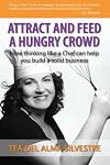 Attract and Feed a Hungry Crowd: How Thinking like a Chef can Help you Build a Solid Business