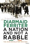 A Nation and not a Rabble: The Irish Revolution 1913-23