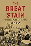 The Great Stain: Witnessing American Slavery