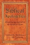 Biblical Apologetics: Advancing and Defending the Gospel of Christ