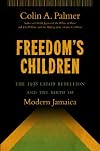 Freedom's children : the 1938 labor rebellion and the birth of modern Jamaica