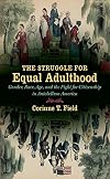 The Struggle for Equal Adulthood: Gender, Race, Age, and the Fight for Citizenship in Antebellum America (Gender and American Culture)
