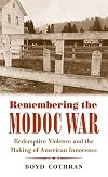 Remembering the Modoc War: Redemptive Violence and the Making of American Innocence