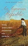 An Agrarian Republic: Farming, Antislavery Politics, and Nature Parks in the Civil War Era (Civil War America)