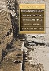 The Archaeology of Sanitation in Roman Italy: Toilets, Sewers, and Water Systems