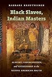 Black Slaves Indian Masters Slavery Emancipation And Citizenship In The Native American South