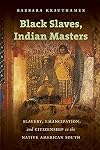Black Slaves, Indian Masters: Slavery, Emancipation, and Citizenship in the Native American South