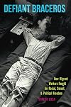 Defiant Braceros: How Migrant Workers Fought for Racial, Sexual, and Political Freedom