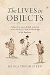 The Lives in Objects: Native Americans, British Colonists, and Cultures of Labor and Exchange in the Southeast