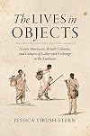 The Lives in Objects: Native Americans, British Colonists, and Cultures of Labor and Exchange in the Southeast