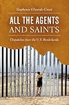 All the Agents and Saints: Dispatches from the U.S. Borderlands