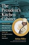 The President's Kitchen Cabinet: The Story of the African Americans Who Have Fed Our First Families from the Washingtons to the Obamas