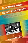 C. Wright Mills and the Cuban Revolution: An Exercise in the Art of Sociological Imagination
