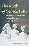 The Myth Of Seneca Falls Memory And The Womens Suffrage Movement 18481898