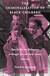 The Criminalization of Black Children: Race, Gender, and Delinquency in Chicago's Juvenile Justice System, 1899–1945