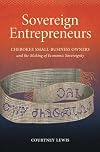 Sovereign Entrepreneurs: Cherokee Small-Business Owners and the Making of Economic Sovereignty (Critical Indigeneities)