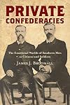 Private Confederacies: The Emotional Worlds of Southern Men as Citizens and Soldiers (Civil War America)