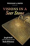 Visions In A Seer Stone Joseph Smith And The Making Of The Book Of Mormon