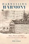 Harnessing Harmony: Music, Power, and Politics in the United States, 1788β1865