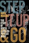 Step It Up and Go: The Story of North Carolina Popular Music, from Blind Boy Fuller and Doc Watson to Nina Simone and Superchunk