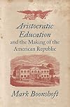 Aristocratic Education and the Making of the American Republic