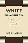 White Philanthropy: Carnegie Corporation's An American Dilemma and the Making of a White World Order